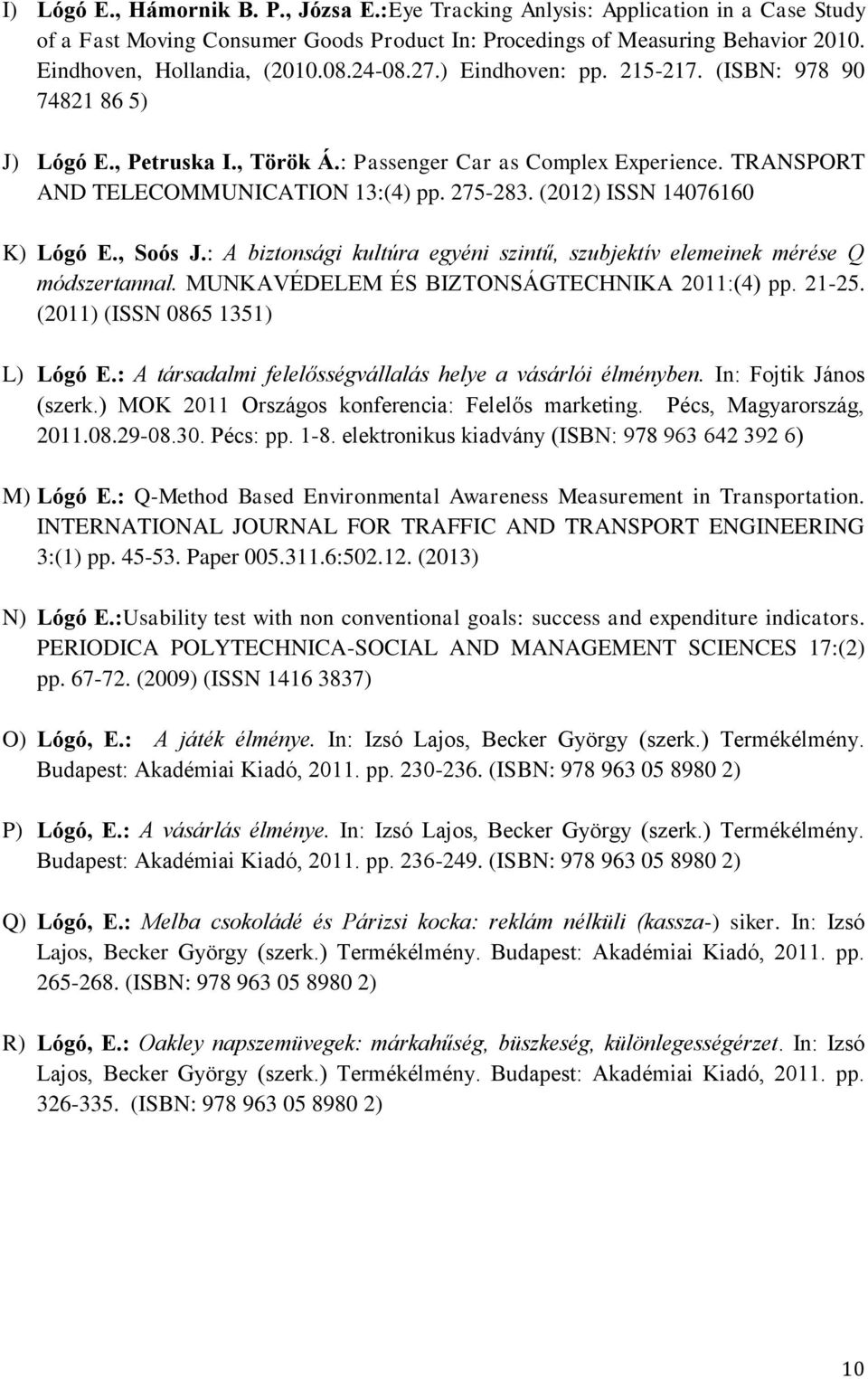 (2012) ISSN 14076160 K) Lógó E., Soós J.: A biztonsági kultúra egyéni szintű, szubjektív elemeinek mérése Q módszertannal. MUNKAVÉDELEM ÉS BIZTONSÁGTECHNIKA 2011:(4) pp. 21-25.