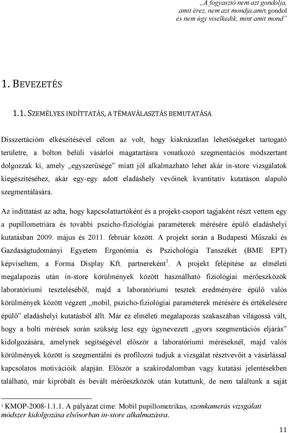 1. SZEMÉLYES INDÍTTATÁS, A TÉMAVÁLASZTÁS BEMUTATÁSA Disszertációm elkészítésével célom az volt, hogy kiaknázatlan lehetőségeket tartogató területre, a bolton belüli vásárlói magatartásra vonatkozó