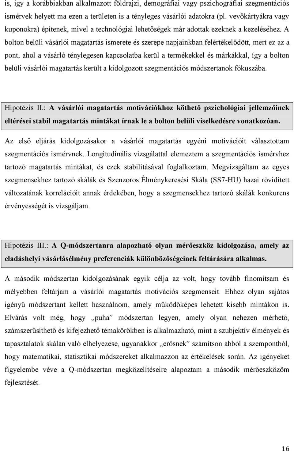 A bolton belüli vásárlói magatartás ismerete és szerepe napjainkban felértékelődött, mert ez az a pont, ahol a vásárló ténylegesen kapcsolatba kerül a termékekkel és márkákkal, így a bolton belüli