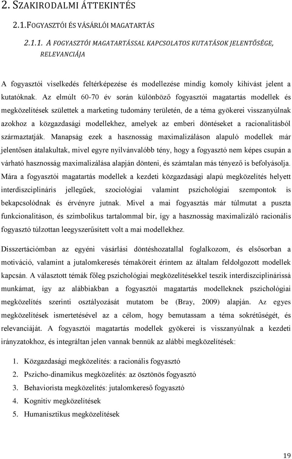 1. A FOGYASZTÓI MAGATARTÁSSAL KAPCSOLATOS KUTATÁSOK JELENTŐSÉGE, RELEVANCIÁJA A fogyasztói viselkedés feltérképezése és modellezése mindig komoly kihívást jelent a kutatóknak.