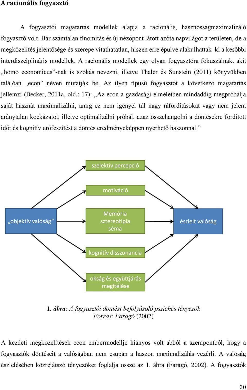 modellek. A racionális modellek egy olyan fogyasztóra fókuszálnak, akit homo economicus -nak is szokás nevezni, illetve Thaler és Sunstein (2011) könyvükben találóan econ néven mutatják be.