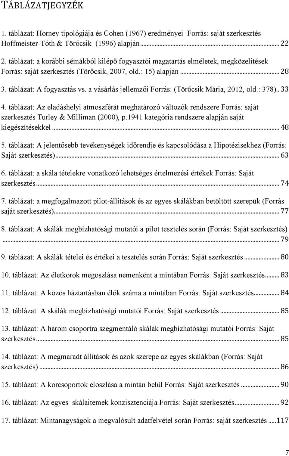 a vásárlás jellemzői Forrás: (Törőcsik Mária, 2012, old.: 378).. 33 4. táblázat: Az eladáshelyi atmoszférát meghatározó változók rendszere Forrás: saját szerkesztés Turley & Milliman (2000), p.