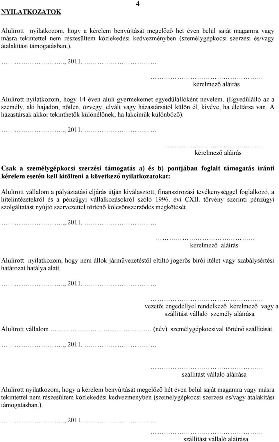 (Egyedülálló az a személy, aki hajadon, nőtlen, özvegy, elvált vagy házastársától külön él, kivéve, ha élettársa van. A házastársak akkor tekinthetők különélőnek, ha lakcímük különböző).