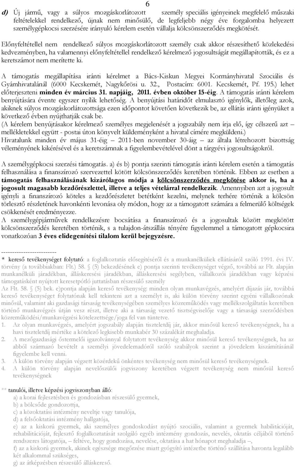 Előnyfeltétellel nem rendelkező súlyos mozgáskorlátozott személy csak akkor részesíthető közlekedési kedvezményben, ha valamennyi előnyfeltétellel rendelkező kérelmező jogosultságát megállapították,