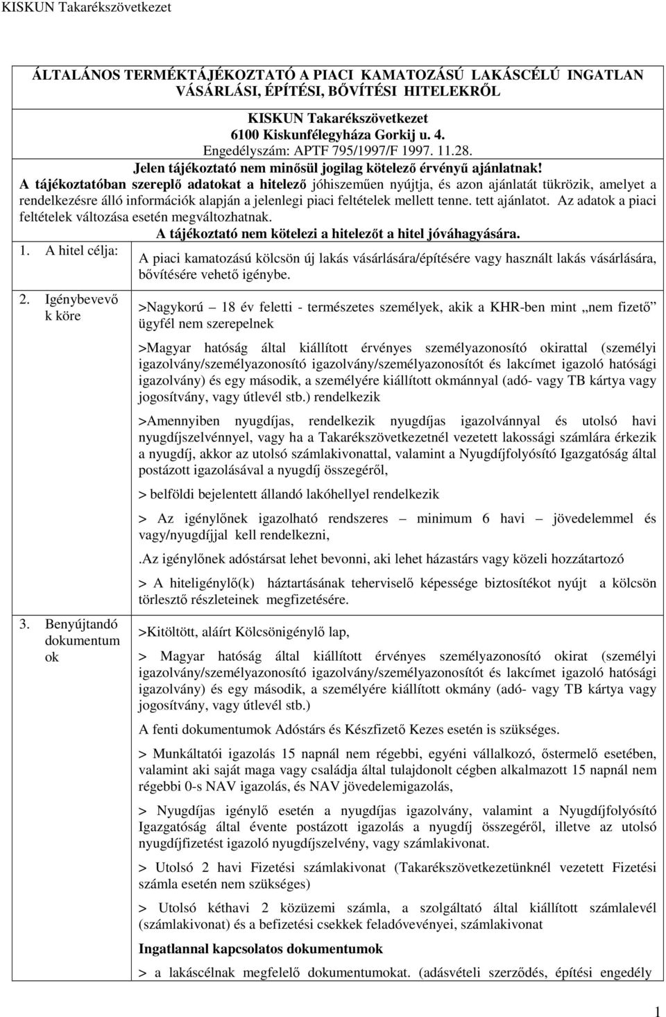 A tájékoztatóban szereplő adatokat a hitelező jóhiszeműen nyújtja, és azon ajánlatát tükrözik, amelyet a rendelkezésre álló információk alapján a jelenlegi piaci feltételek mellett tenne.