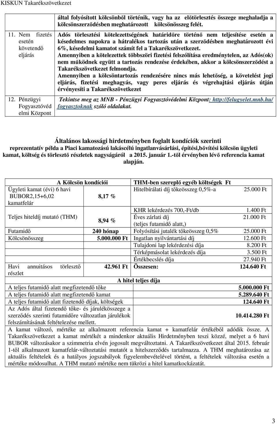 Adós törlesztési kötelezettségének határidőre történő nem teljesítése esetén a késedelmes napokra a hátralékos tartozás után a szerződésben meghatározott évi 6%, késedelmi kamatot számít fel a