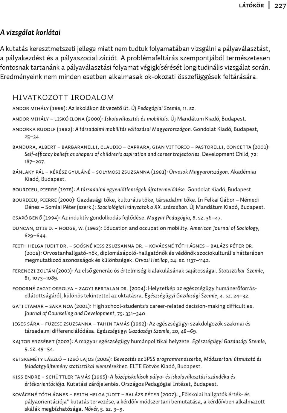 Eredményeink nem minden esetben alkalmasak ok-okozati összefüggések feltárására. Hivatkozott irodalom Andor Mihály (1999): Az iskolákon át vezető út. Új Pedagógiai Szemle, 11. sz.