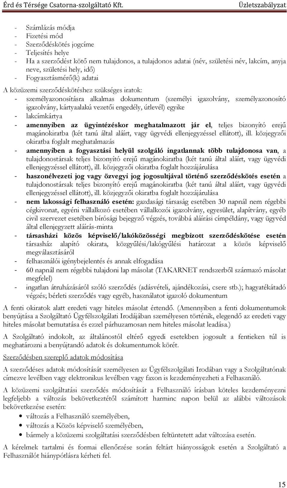 útlevél) egyike - lakcímkártya - amennyiben az ügyintézéskor meghatalmazott jár el, teljes bizonyító erejű magánokiratba (két tanú által aláírt, vagy ügyvédi ellenjegyzéssel ellátott), ill.