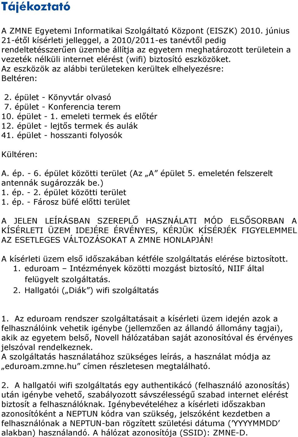 Az eszközök az alábbi területeken kerültek elhelyezésre: Beltéren: 2. épület - Könyvtár olvasó 7. épület - Konferencia terem 10. épület - 1. emeleti termek és előtér 12.