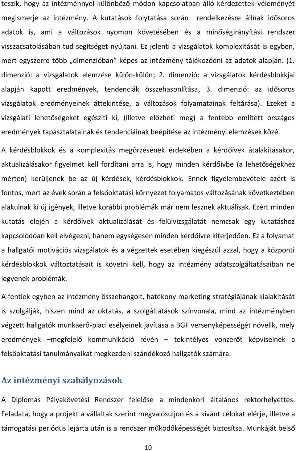 Ez jelenti a vizsgálatok komplexitását is egyben, mert egyszerre több dimenzióban képes az intézmény tájékozódni az adatok alapján. (1. dimenzió: a vizsgálatok elemzése külön-külön; 2.