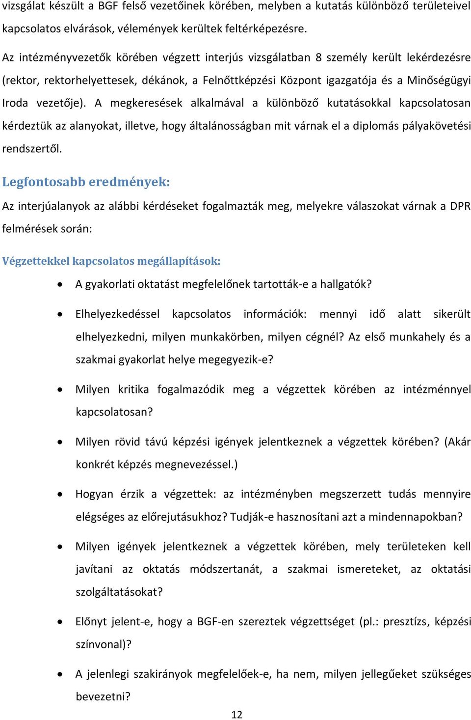 A megkeresések alkalmával a különböző kutatásokkal kapcsolatosan kérdeztük az alanyokat, illetve, hogy általánosságban mit várnak el a diplomás pályakövetési rendszertől.