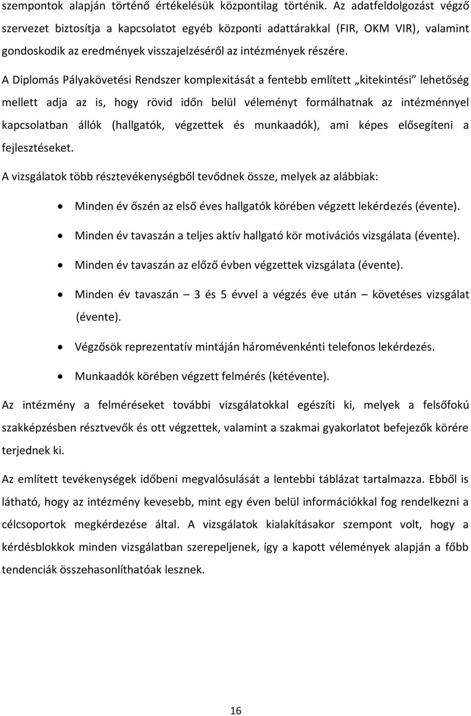 A Diplomás Pályakövetési Rendszer komplexitását a fentebb említett kitekintési lehetőség mellett adja az is, hogy rövid időn belül véleményt formálhatnak az intézménnyel kapcsolatban állók