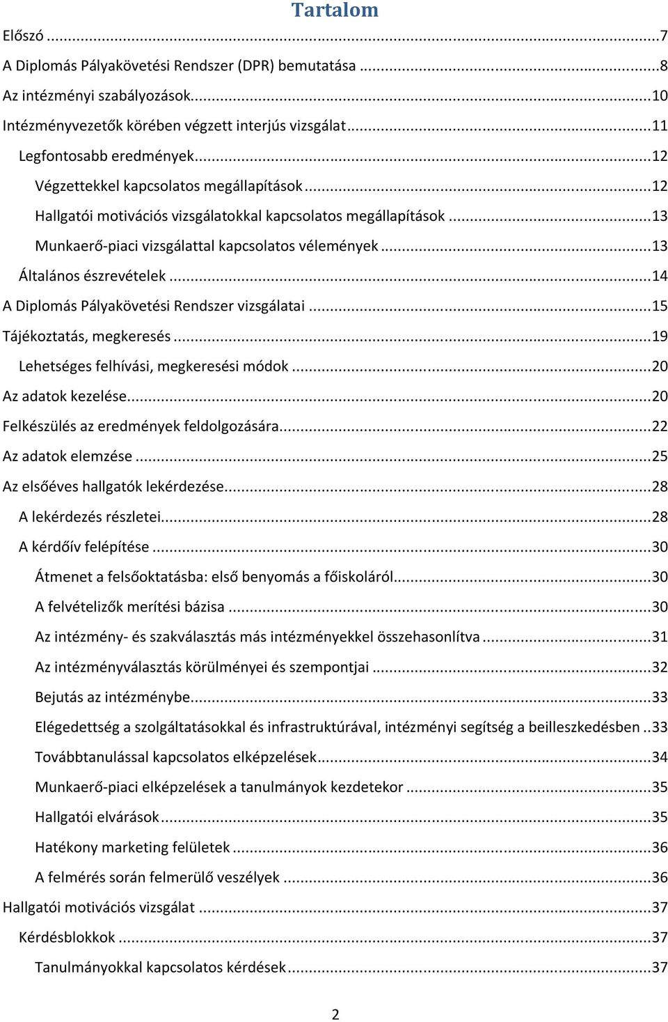 .. 14 A Diplomás Pályakövetési Rendszer vizsgálatai... 15 Tájékoztatás, megkeresés... 19 Lehetséges felhívási, megkeresési módok... 20 Az adatok kezelése... 20 Felkészülés az eredmények feldolgozására.