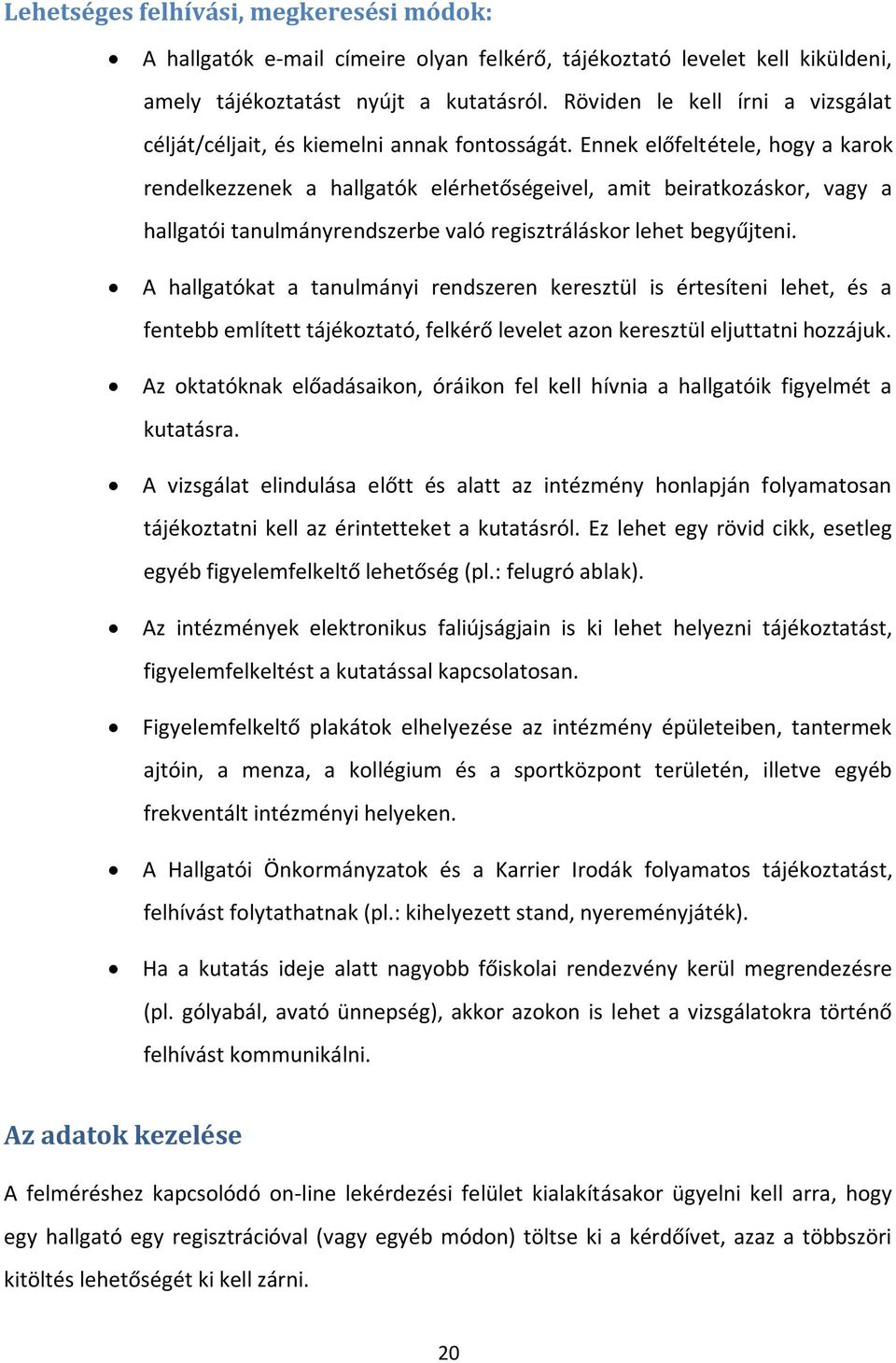 Ennek előfeltétele, hogy a karok rendelkezzenek a hallgatók elérhetőségeivel, amit beiratkozáskor, vagy a hallgatói tanulmányrendszerbe való regisztráláskor lehet begyűjteni.