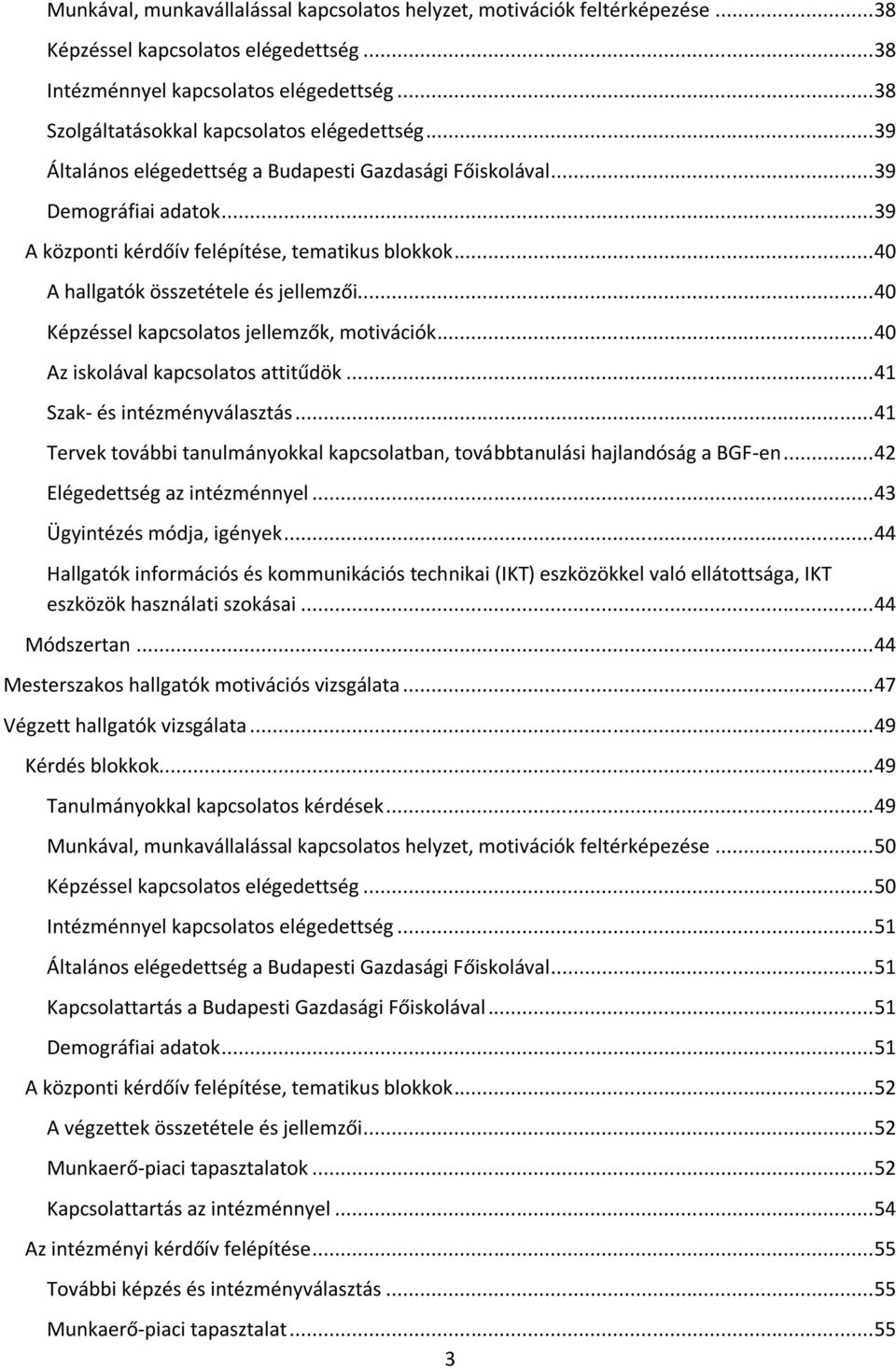 .. 40 A hallgatók összetétele és jellemzői... 40 Képzéssel kapcsolatos jellemzők, motivációk... 40 Az iskolával kapcsolatos attitűdök... 41 Szak- és intézményválasztás.
