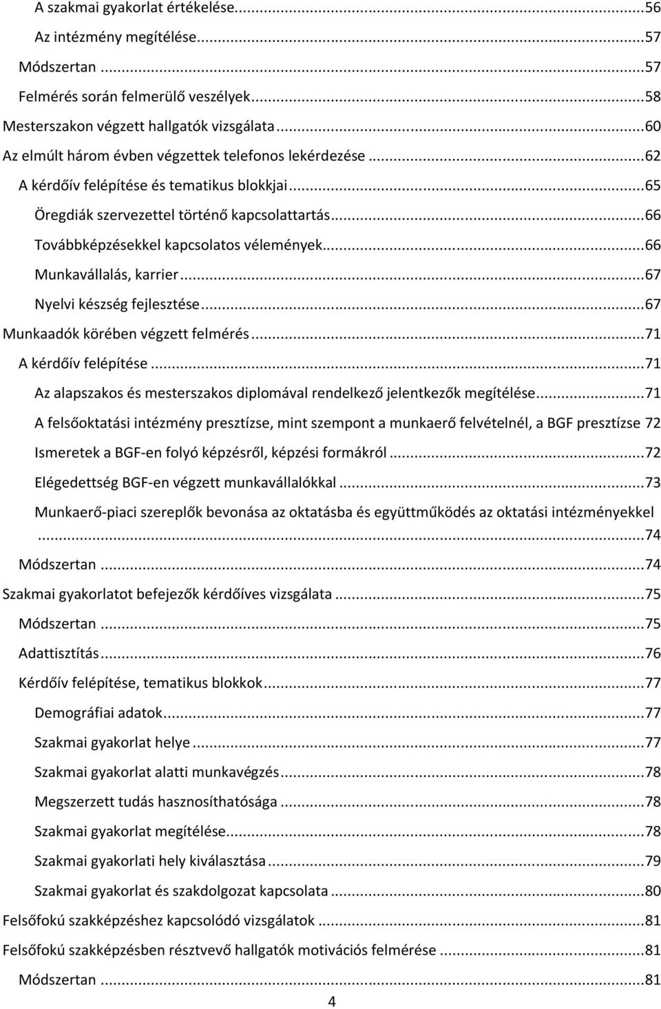 .. 66 Továbbképzésekkel kapcsolatos vélemények... 66 Munkavállalás, karrier... 67 Nyelvi készség fejlesztése... 67 Munkaadók körében végzett felmérés... 71 A kérdőív felépítése.