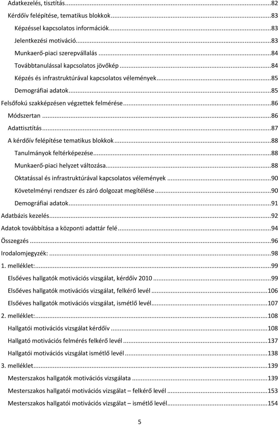 .. 86 Adattisztítás... 87 A kérdőív felépítése tematikus blokkok... 88 Tanulmányok feltérképezése... 88 Munkaerő-piaci helyzet változása... 88 Oktatással és infrastruktúrával kapcsolatos vélemények.