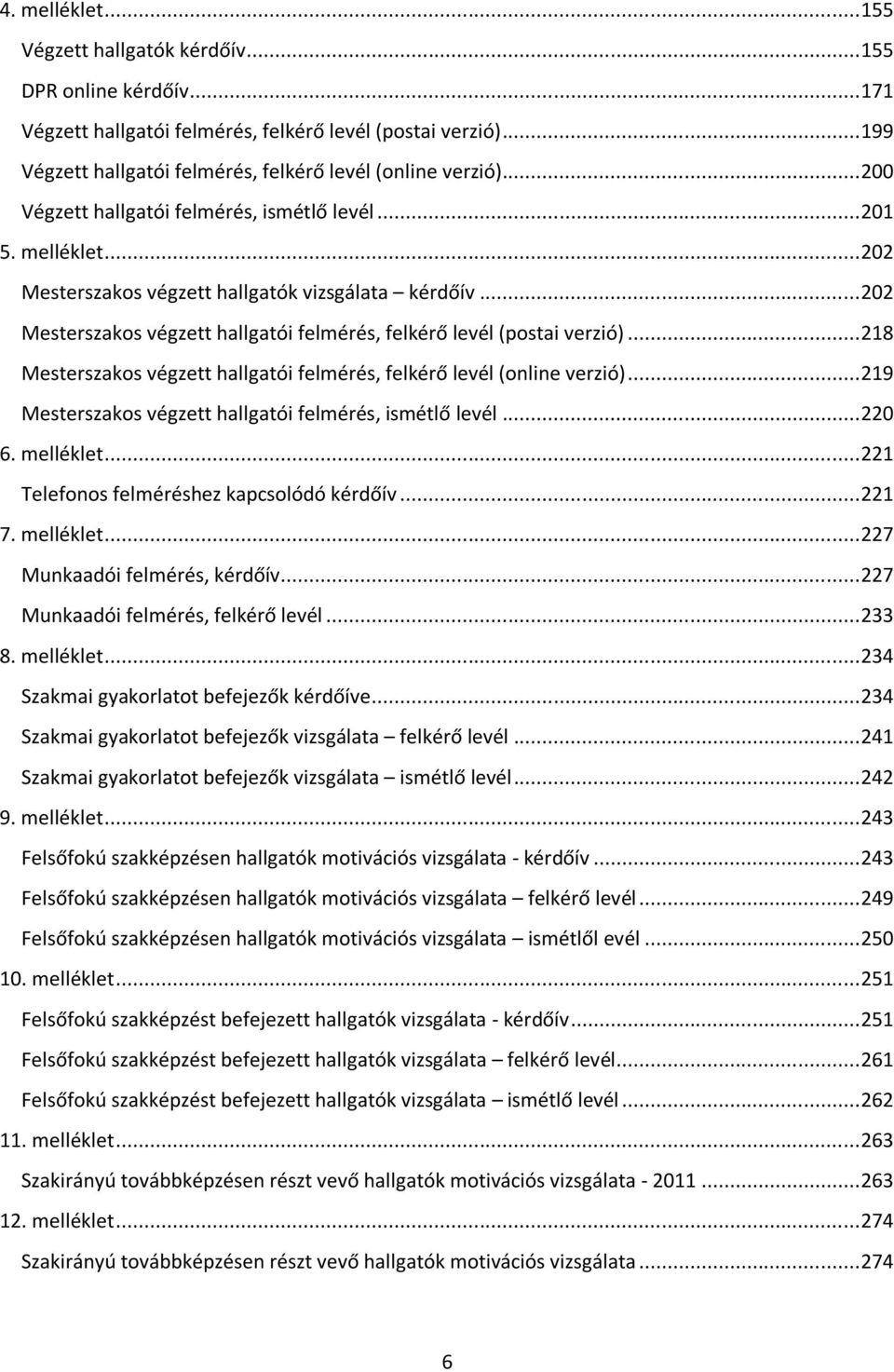 .. 202 Mesterszakos végzett hallgatói felmérés, felkérő levél (postai verzió)... 218 Mesterszakos végzett hallgatói felmérés, felkérő levél (online verzió).