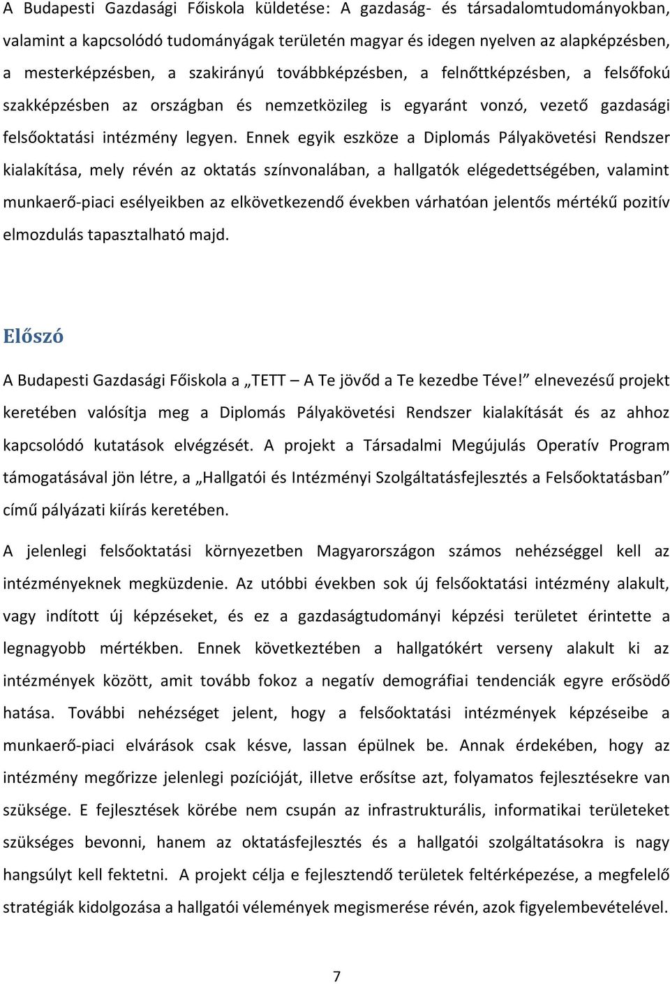 Ennek egyik eszköze a Diplomás Pályakövetési Rendszer kialakítása, mely révén az oktatás színvonalában, a hallgatók elégedettségében, valamint munkaerő-piaci esélyeikben az elkövetkezendő években