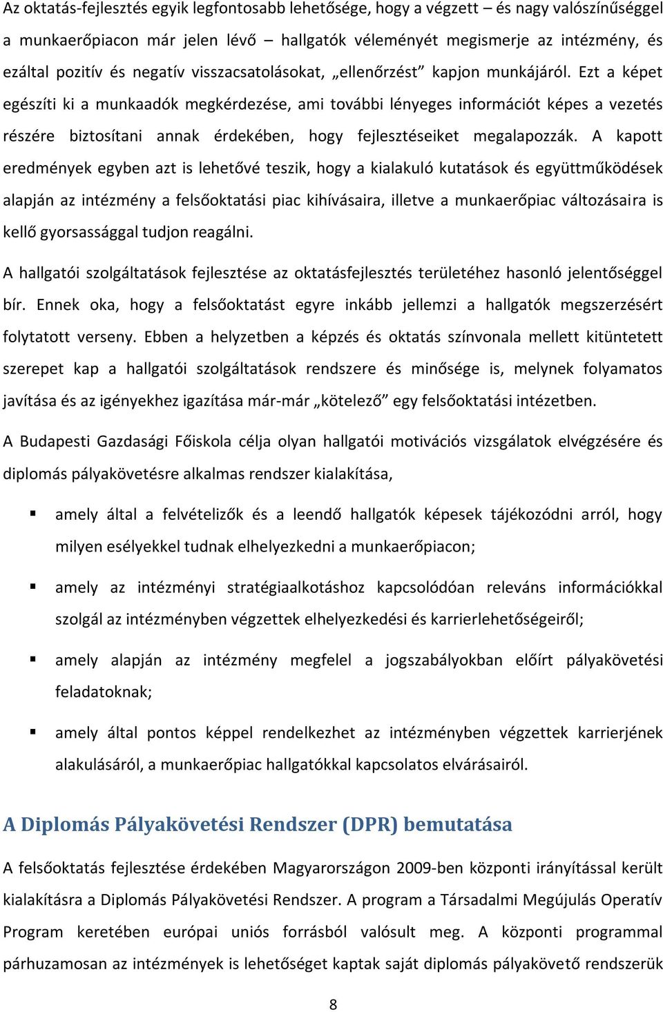 Ezt a képet egészíti ki a munkaadók megkérdezése, ami további lényeges információt képes a vezetés részére biztosítani annak érdekében, hogy fejlesztéseiket megalapozzák.