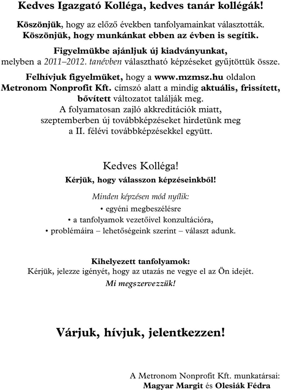 címszó alatt a mindig aktuális, frissített, bôvített változatot találják meg. A folyamatosan zajló akkreditációk miatt, szeptemberben új továbbképzéseket hirdetünk meg a II.