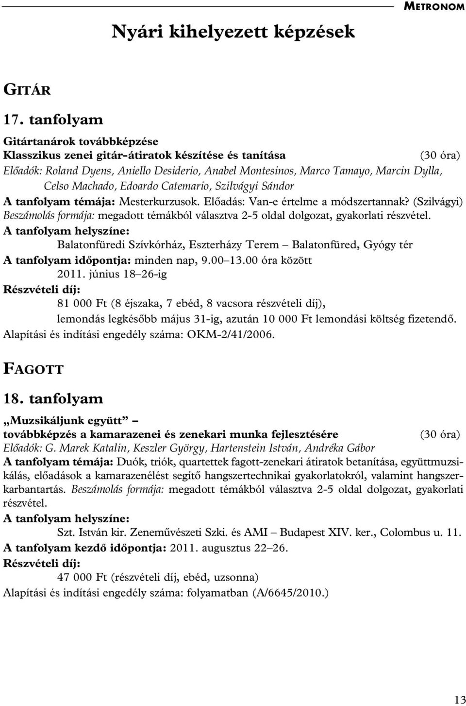 Machado, Edoardo Catemario, Szilvágyi Sándor A tanfolyam témája: Mesterkurzusok. Elôadás: Van-e értelme a módszertannak?