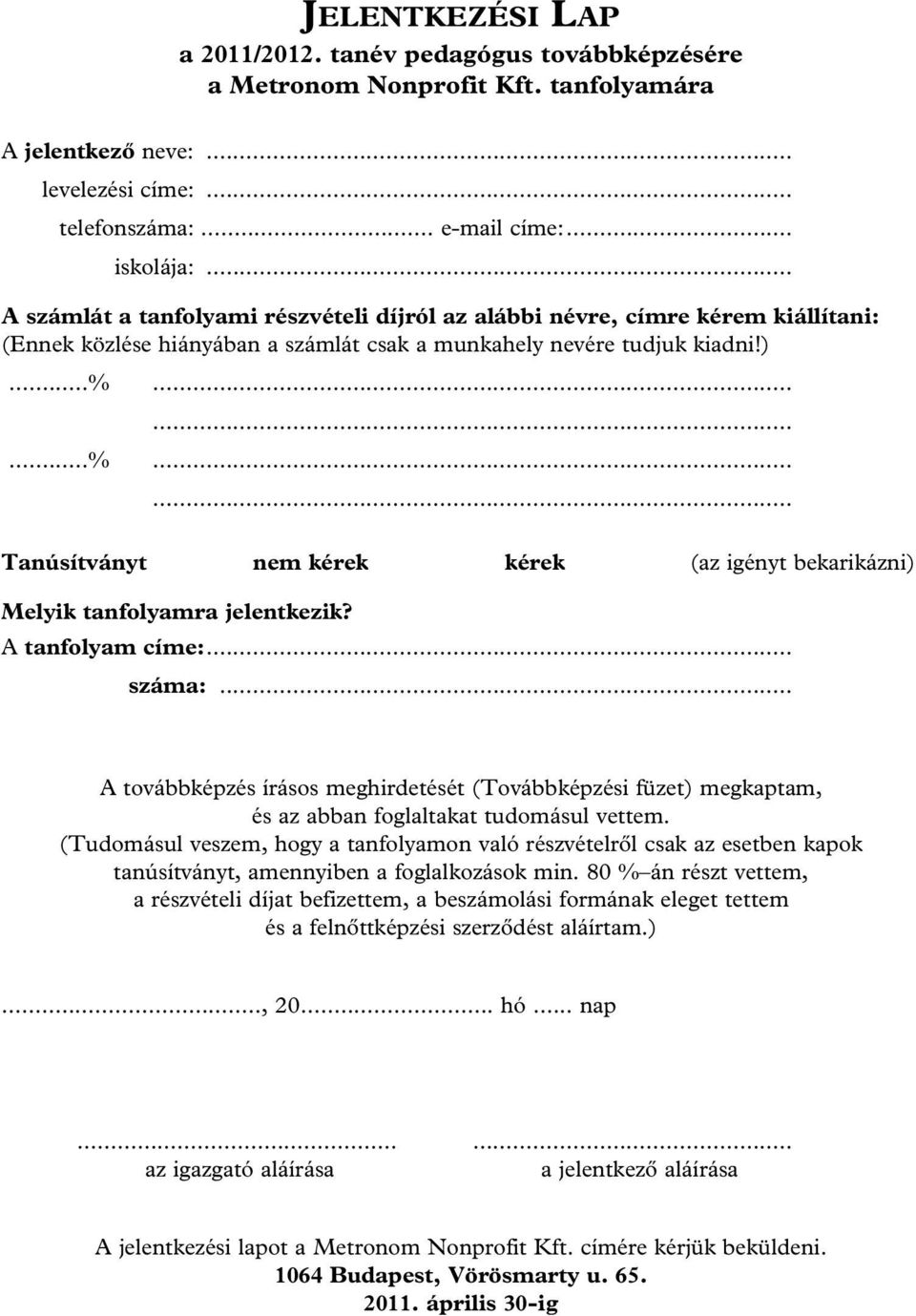 ........%...... Tanúsítványt nem kérek kérek (az igényt bekarikázni) Melyik tanfolyamra jelentkezik? A tanfolyam címe:... száma:.