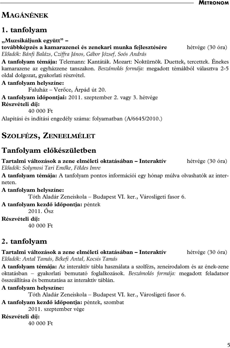 Kantáták. Mozart: Noktürnök. Duettek, tercettek. Énekes kamarazene az egyházzene tanszakon. Beszámolás formája: megadott témákból választva 2-5 oldal dolgozat, gyakorlati részvétel.