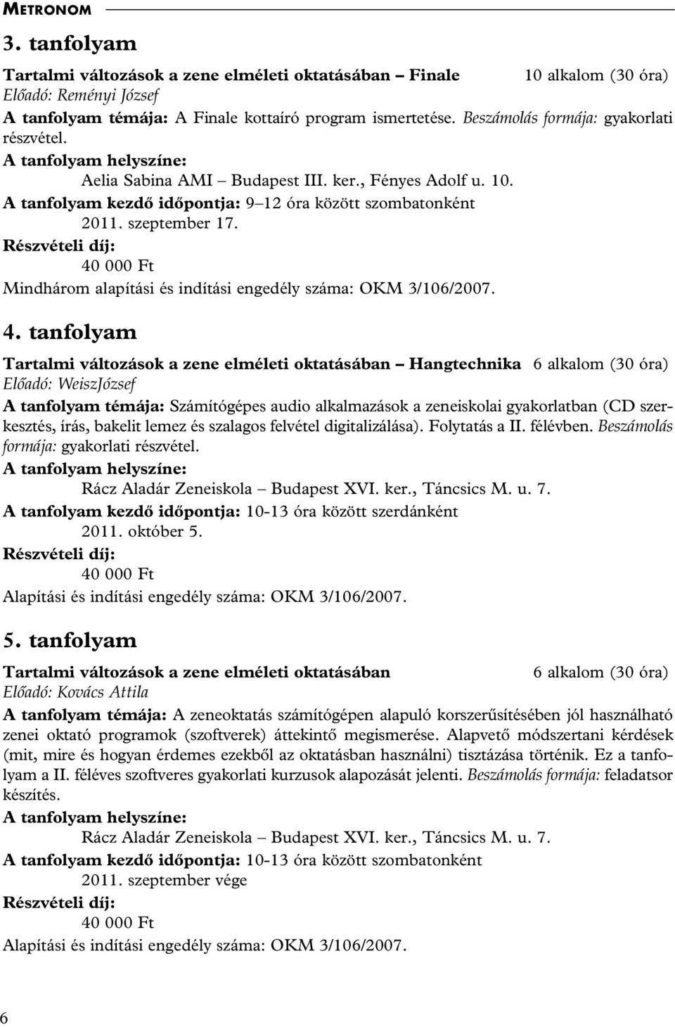 Mindhárom alapítási és indítási engedély száma: OKM 3/106/2007. 4.