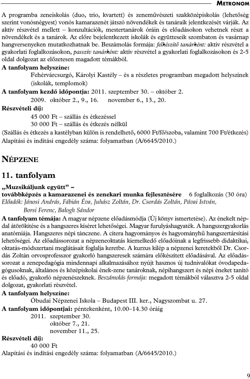 Az elôre bejelentkezett iskolák és együtteseik szombaton és vasárnap hangversenyeken mutatkozhatnak be.