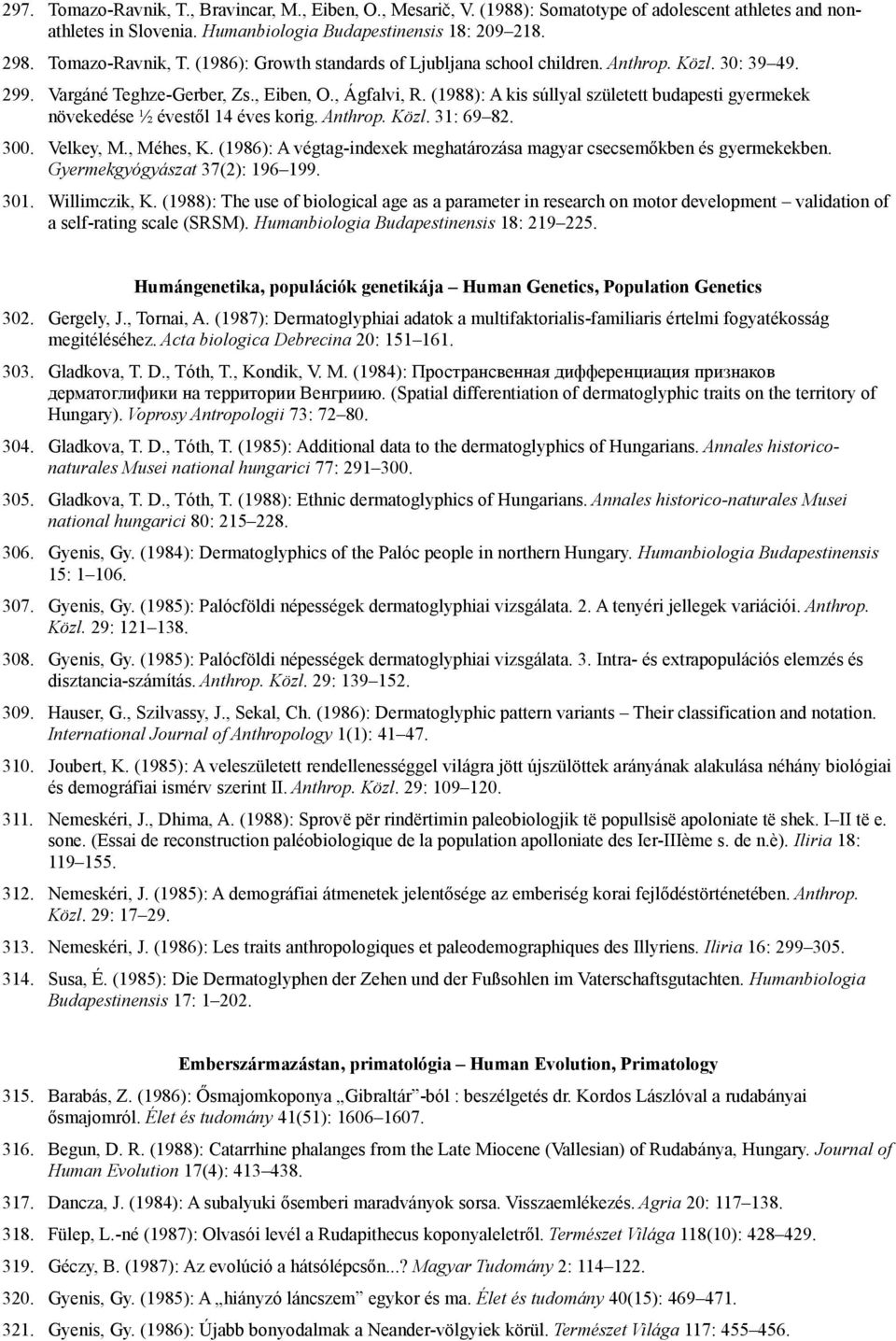 Velkey, M., Méhes, K. (1986): A végtag-indexek meghatározása magyar csecsemőkben és gyermekekben. Gyermekgyógyászat 37(2): 196 199. 301. Willimczik, K.