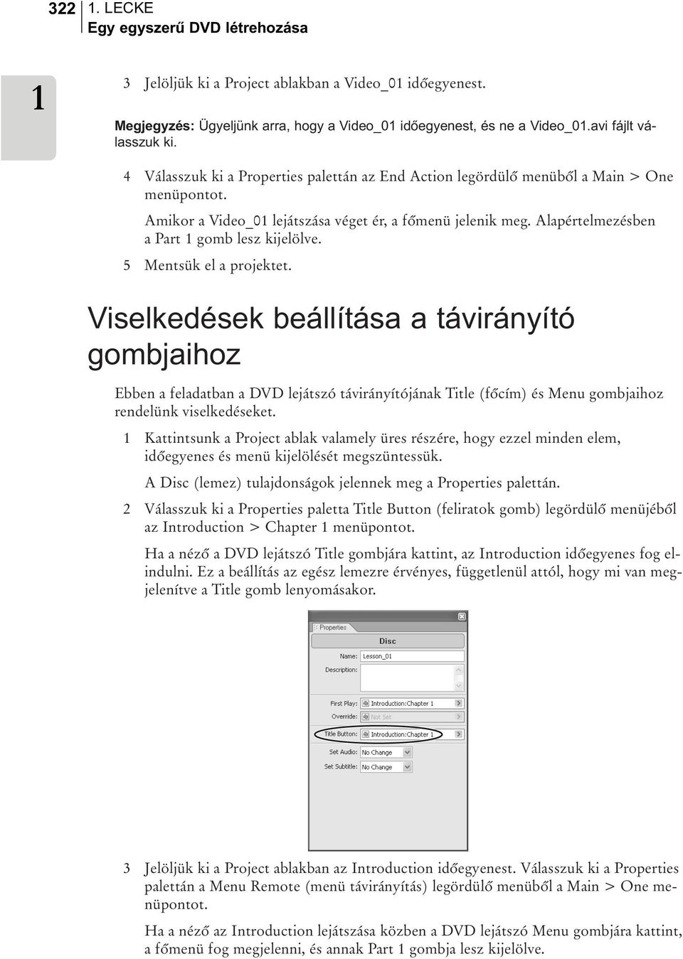 5 Mentsük el a projektet. Viselkedések beállítása a távirányító gombjaihoz Ebben a feladatban a DVD lejátszó távirányítójának Title (fõcím) és Menu gombjaihoz rendelünk viselkedéseket.