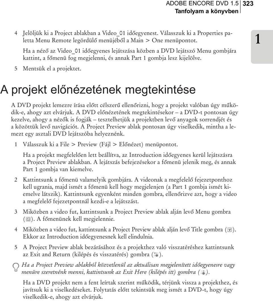 A projekt elõnézetének megtekintése A DVD projekt lemezre írása elõtt célszerû ellenõrizni, hogy a projekt valóban úgy mûködik-e, ahogy azt elvárjuk.
