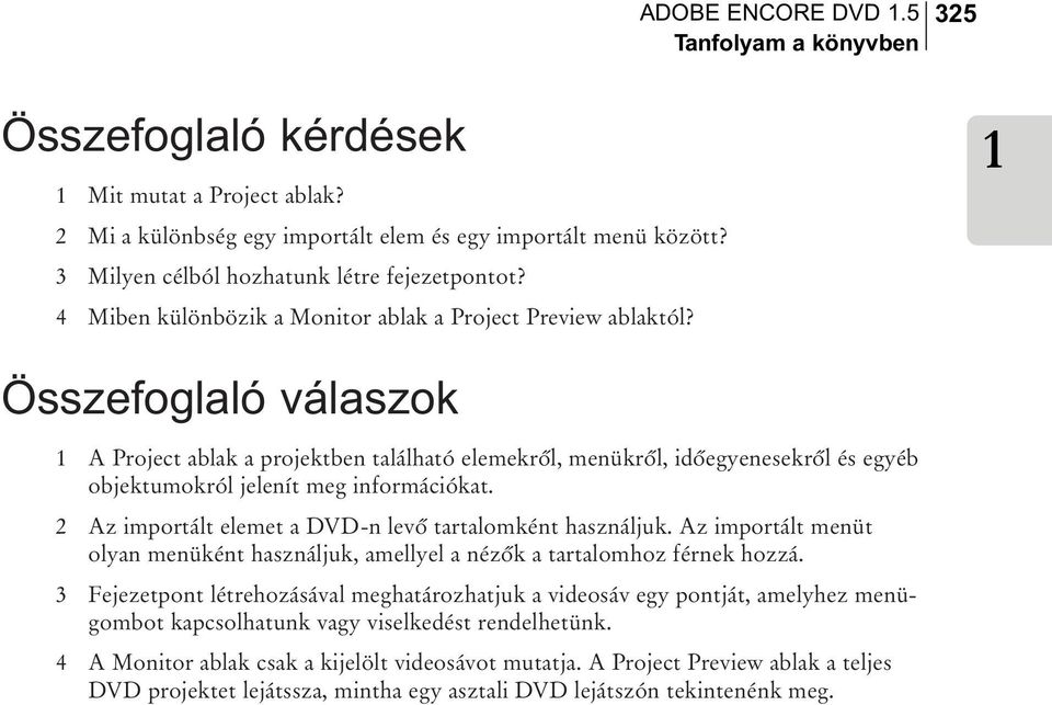Összefoglaló válaszok A Project ablak a projektben található elemekrõl, menükrõl, idõegyenesekrõl és egyéb objektumokról jelenít meg információkat.
