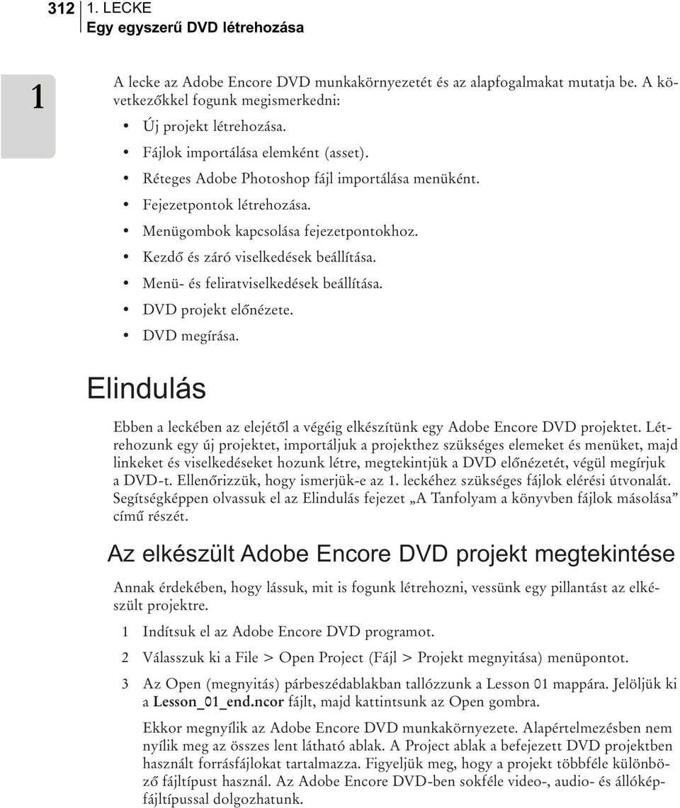 Menü- és feliratviselkedések beállítása. DVD projekt elõnézete. DVD megírása. Elindulás Ebben a leckében az elejétõl a végéig elkészítünk egy Adobe Encore DVD projektet.