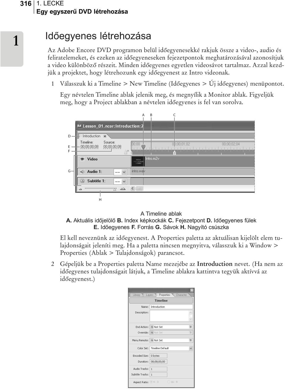 Válasszuk ki a Timeline > New Timeline (Idõegyenes > Új idõegyenes) menüpontot. Egy névtelen Timeline ablak jelenik meg, és megnyílik a Monitor ablak.