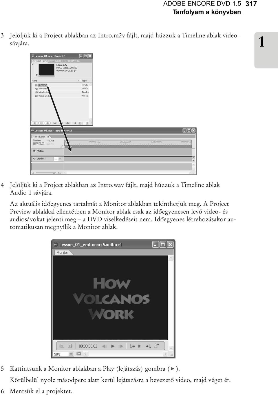 A Project Preview ablakkal ellentétben a Monitor ablak csak az idõegyenesen levõ video- és audiosávokat jelenti meg a DVD viselkedéseit nem.