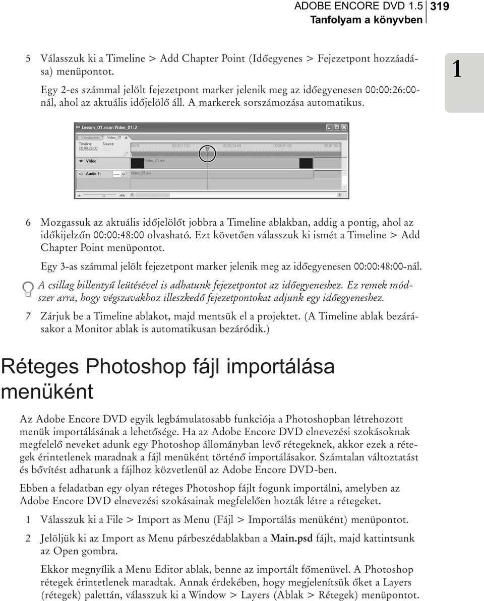 6 Mozgassuk az aktuális idõjelölõt jobbra a Timeline ablakban, addig a pontig, ahol az idõkijelzõn 00:00:48:00 olvasható. Ezt követõen válasszuk ki ismét a Timeline > Add Chapter Point menüpontot.