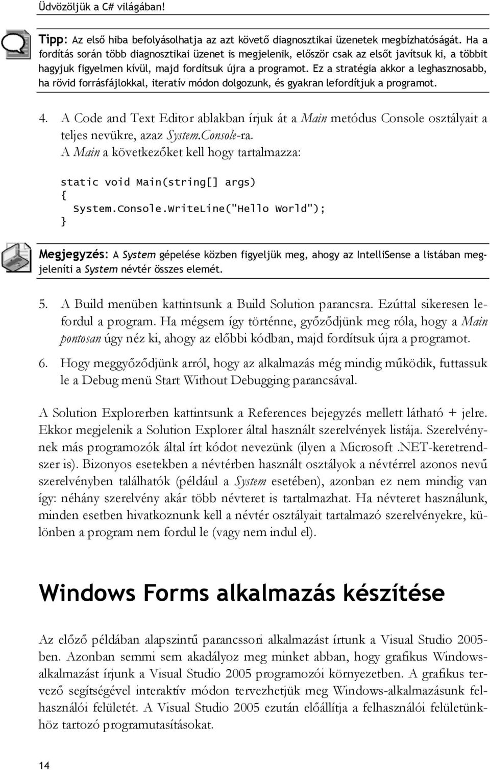 Ez a stratégia akkor a leghasznosabb, ha rövid forrásfájlokkal, iteratív módon dolgozunk, és gyakran lefordítjuk a programot. 4.