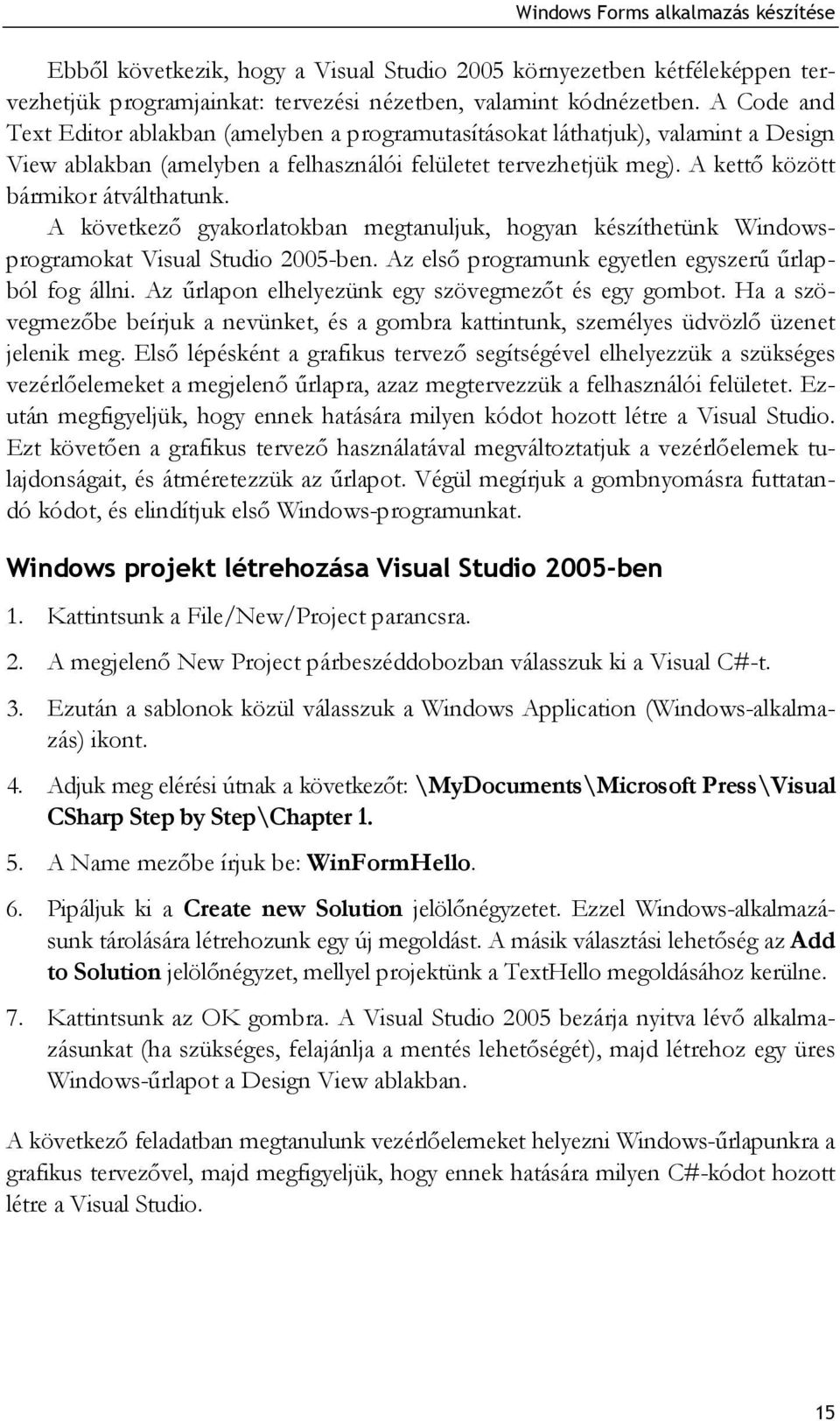 A következő gyakorlatokban megtanuljuk, hogyan készíthetünk Windowsprogramokat Visual Studio 2005-ben. Az első programunk egyetlen egyszerű űrlapból fog állni.