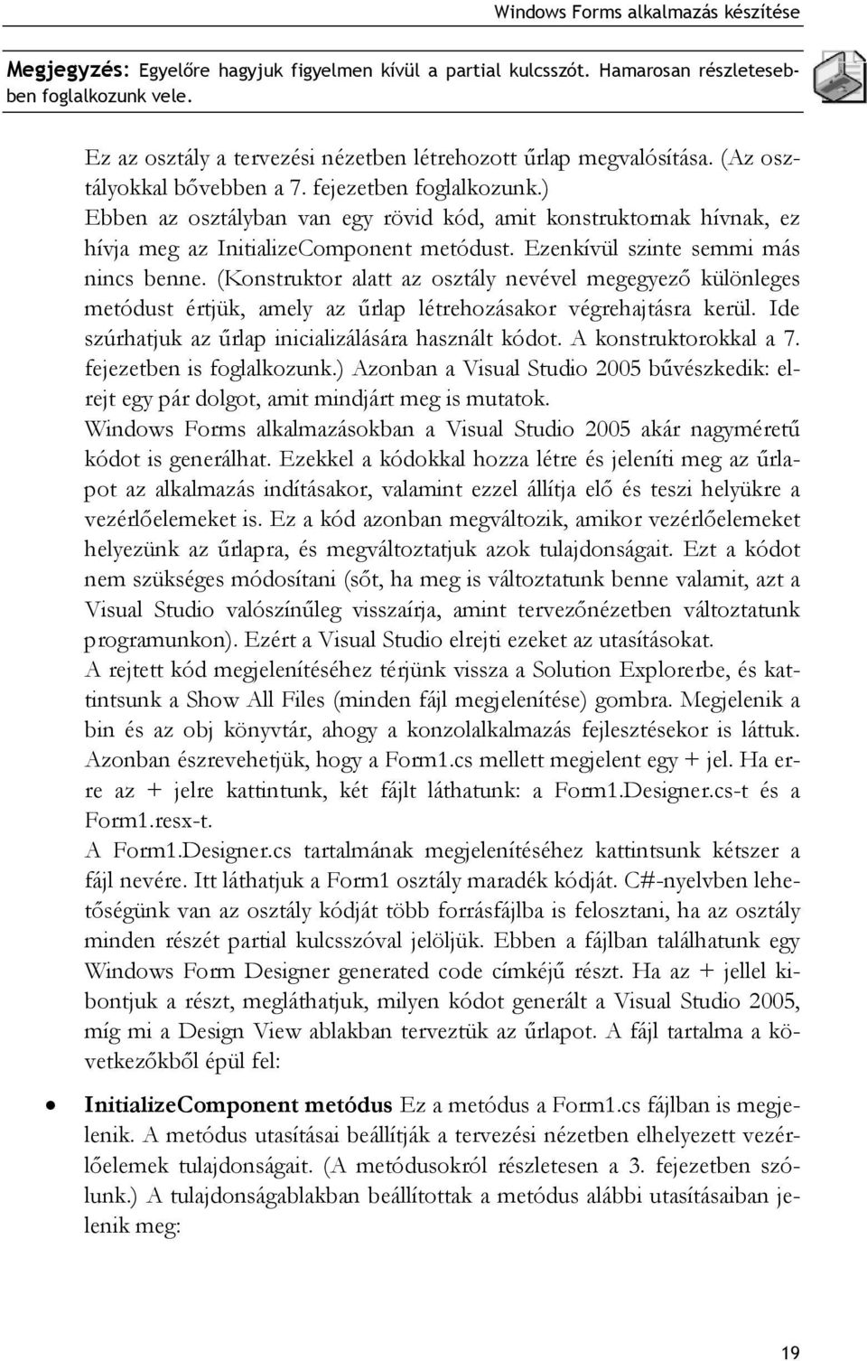 ) Ebben az osztályban van egy rövid kód, amit konstruktornak hívnak, ez hívja meg az InitializeComponent metódust. Ezenkívül szinte semmi más nincs benne.