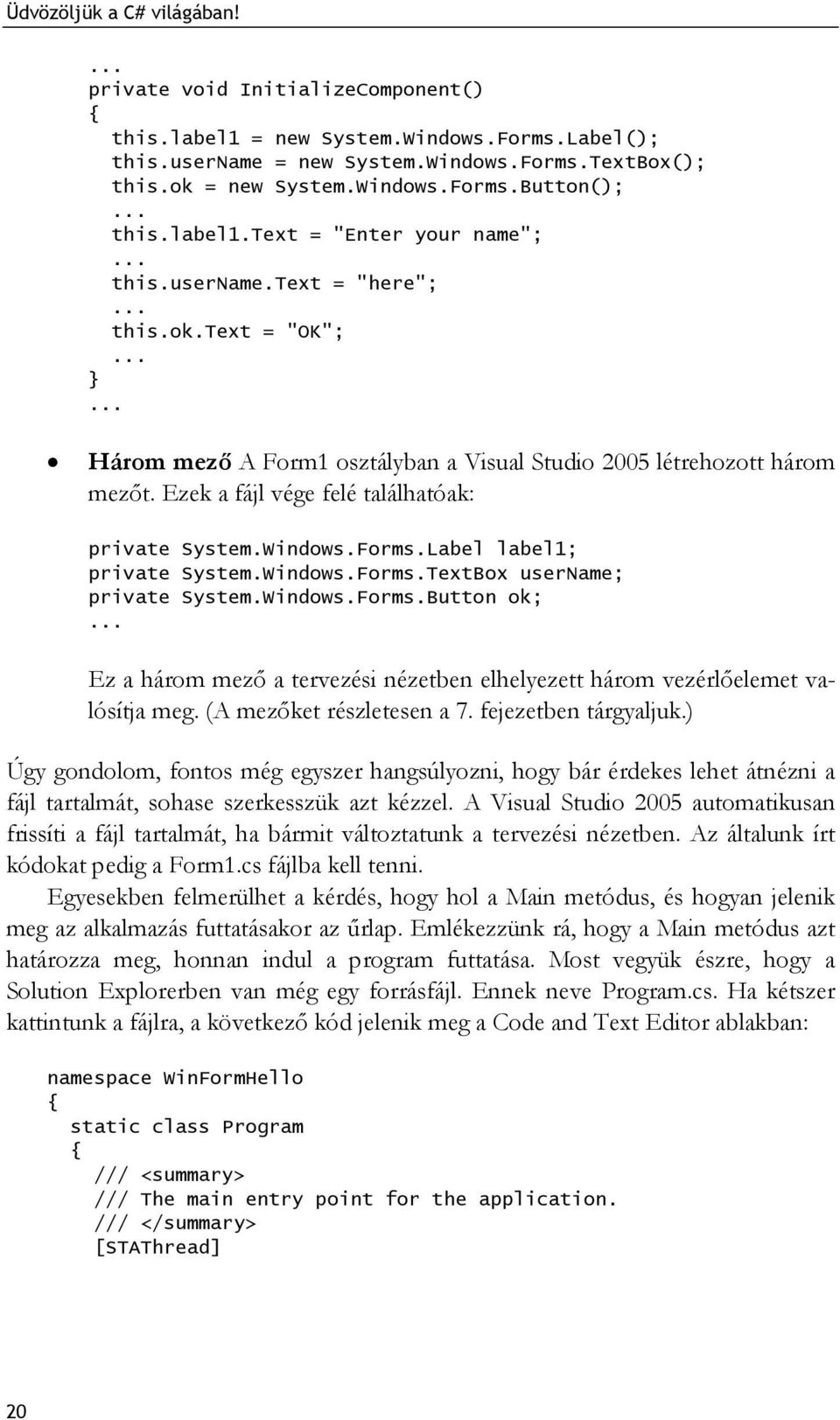 Ezek a fájl vége felé találhatóak: private System.Windows.Forms.Label label1; private System.Windows.Forms.TextBox username; private System.Windows.Forms.Button ok;.