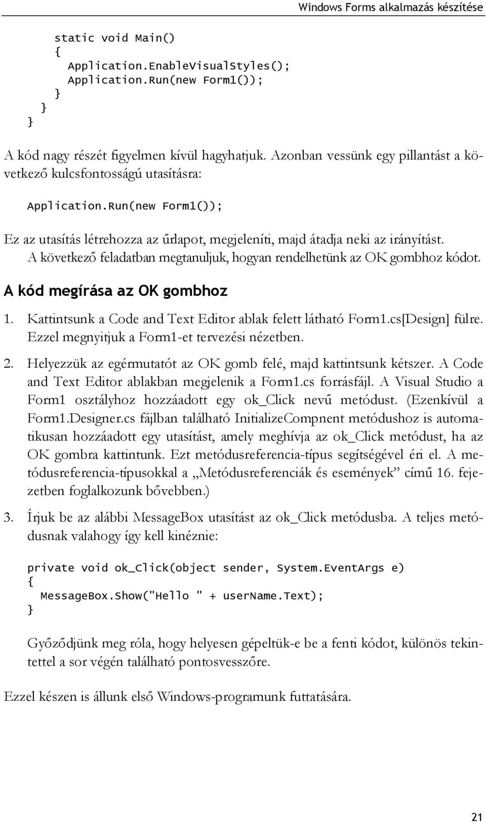 A következő feladatban megtanuljuk, hogyan rendelhetünk az OK gombhoz kódot. A kód megírása az OK gombhoz 1. Kattintsunk a Code and Text Editor ablak felett látható Form1.cs[Design] fülre.