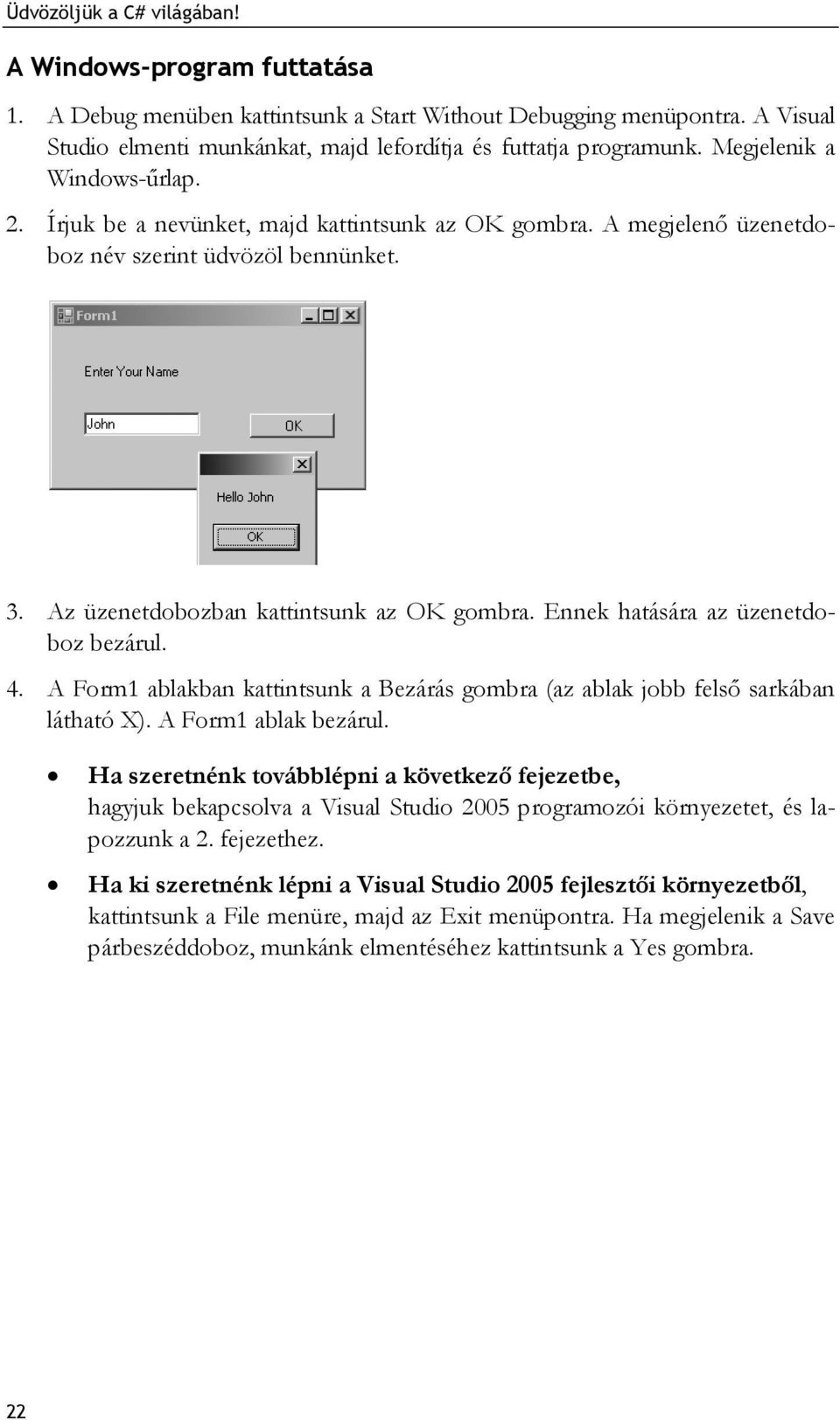 Ennek hatására az üzenetdoboz bezárul. 4. A Form1 ablakban kattintsunk a Bezárás gombra (az ablak jobb felső sarkában látható X). A Form1 ablak bezárul.