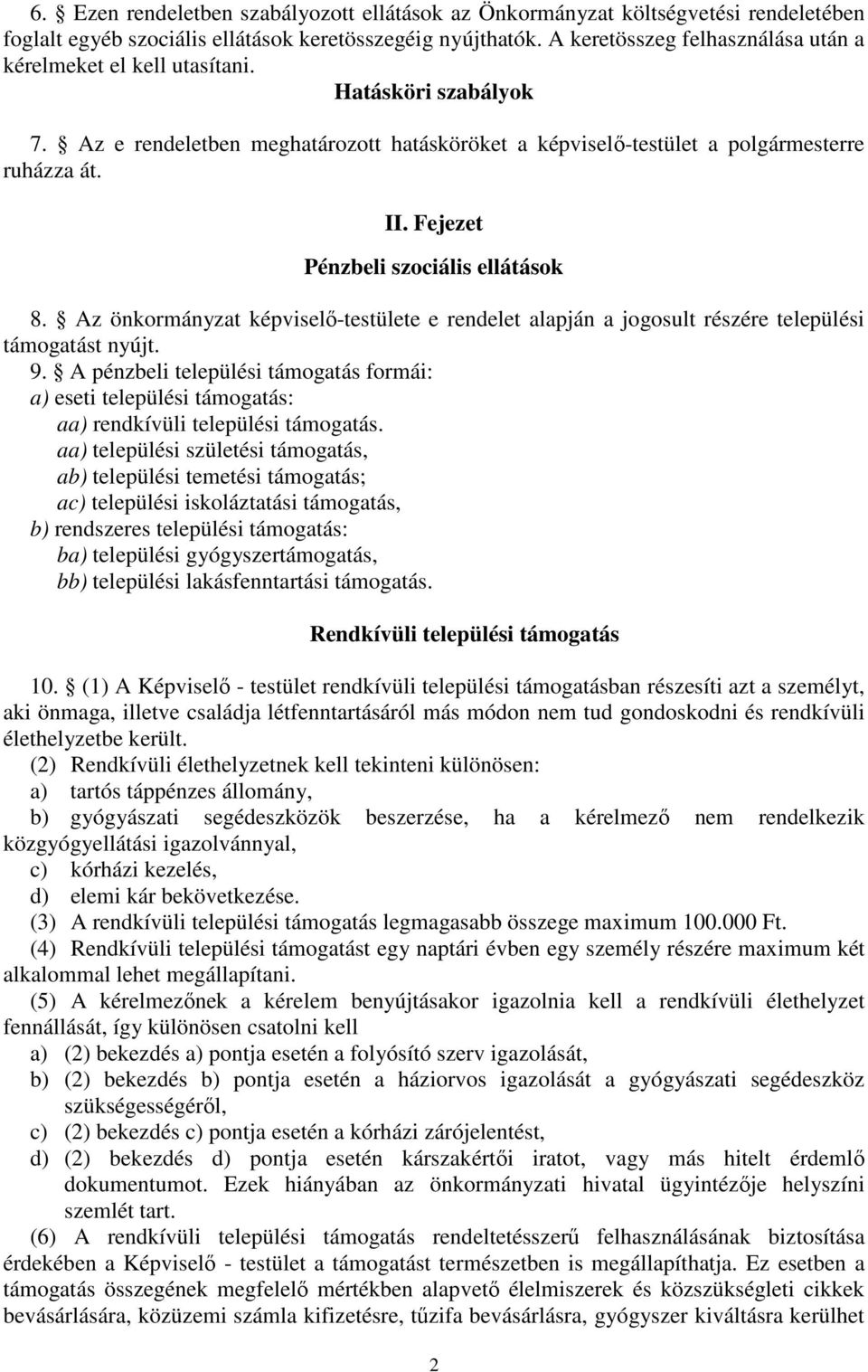 Fejezet Pénzbeli szociális ellátások 8. Az önkormányzat képviselő-testülete e rendelet alapján a jogosult részére települési támogatást nyújt. 9.