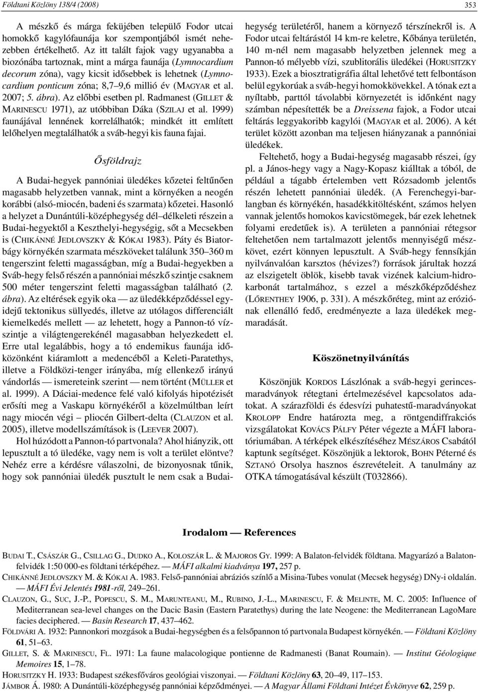 al. 2007; 5. ábra). Az előbbi esetben pl. Radmanest (GILLET & MARINESCU 1971), az utóbbiban Dáka (SZILAJ et al.