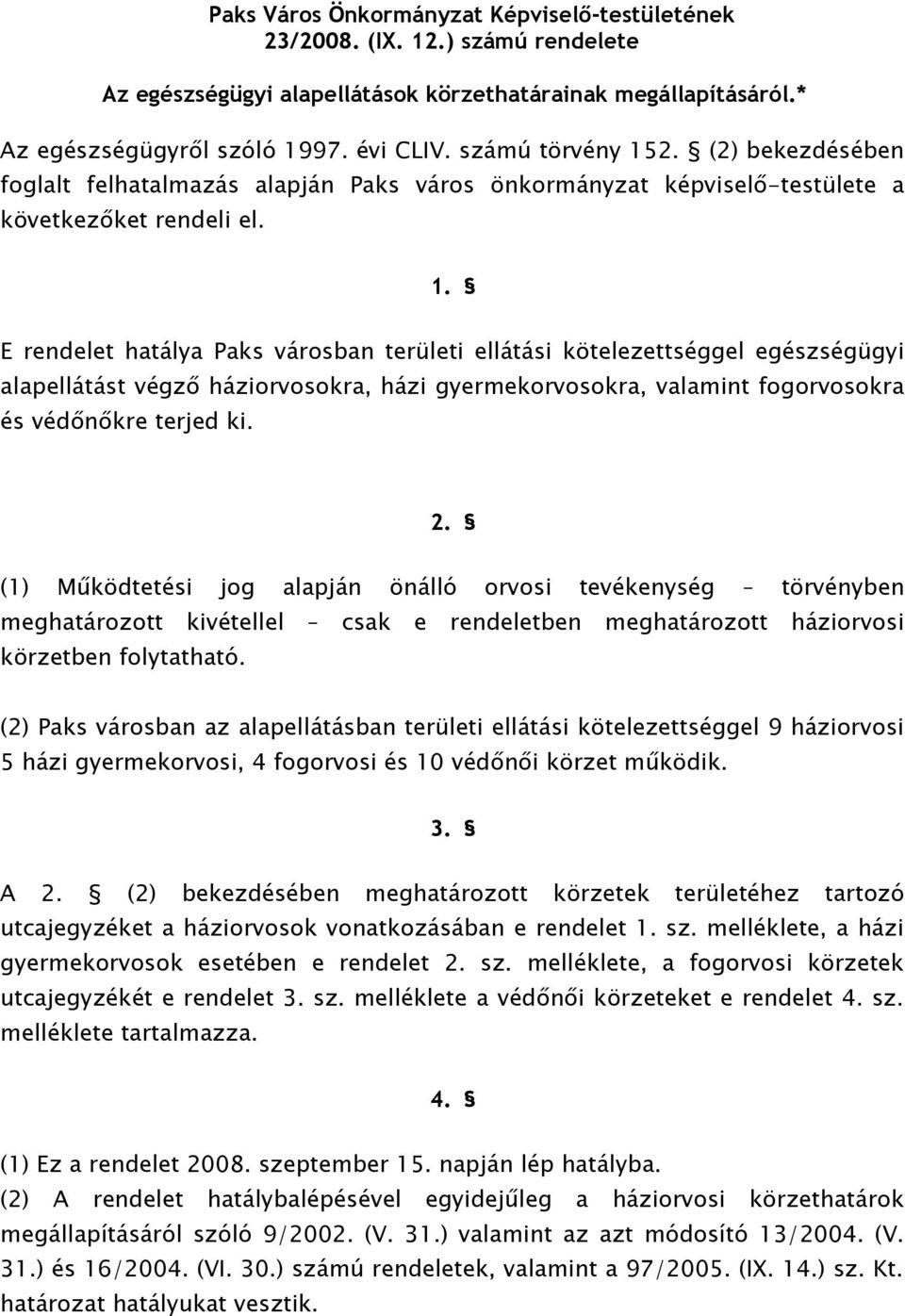 2. (1) Működtetési jog alapján önálló orvosi tevékenység törvényben meghatározott kivétellel csak e rendeletben meghatározott háziorvosi körzetben folytatható.