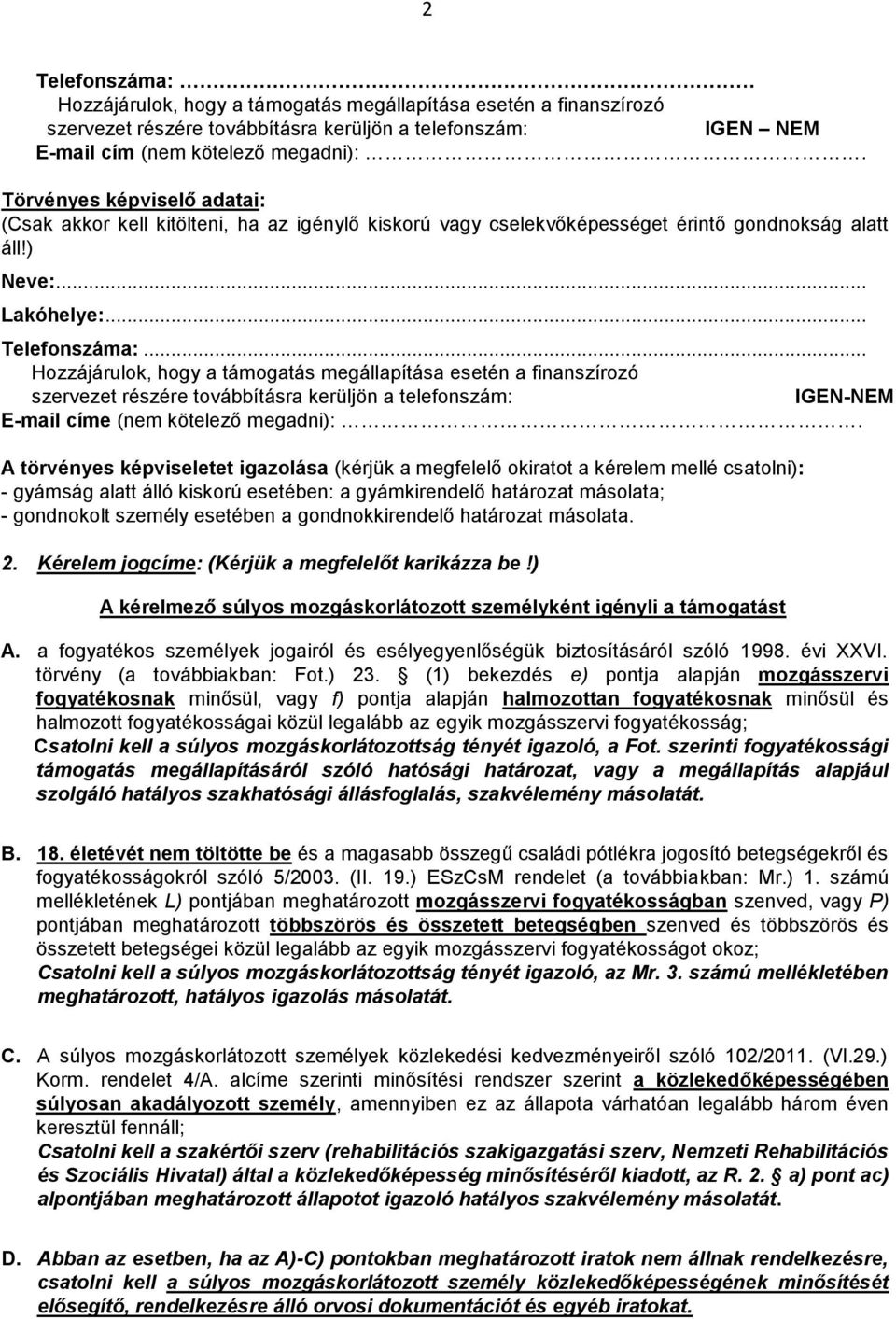 .. Hozzájárulok, hogy a támogatás megállapítása esetén a finanszírozó szervezet részére továbbításra kerüljön a telefonszám: E-mail címe (nem kötelező megadni):.