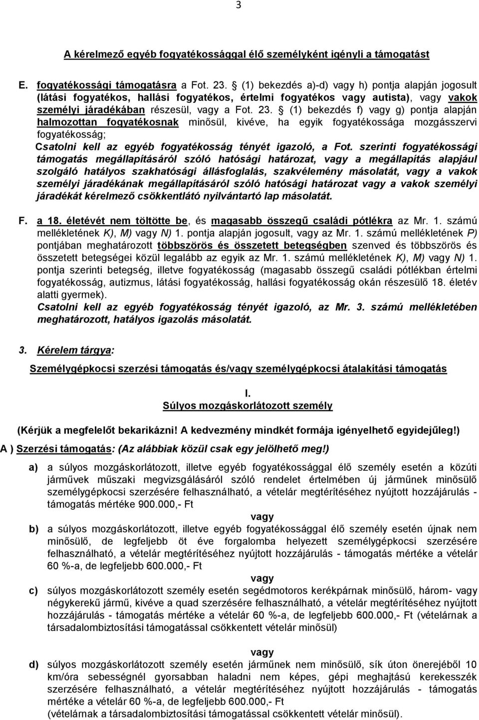 (1) bekezdés f) vagy g) pontja alapján halmozottan fogyatékosnak minősül, kivéve, ha egyik fogyatékossága mozgásszervi fogyatékosság; Csatolni kell az egyéb fogyatékosság tényét igazoló, a Fot.