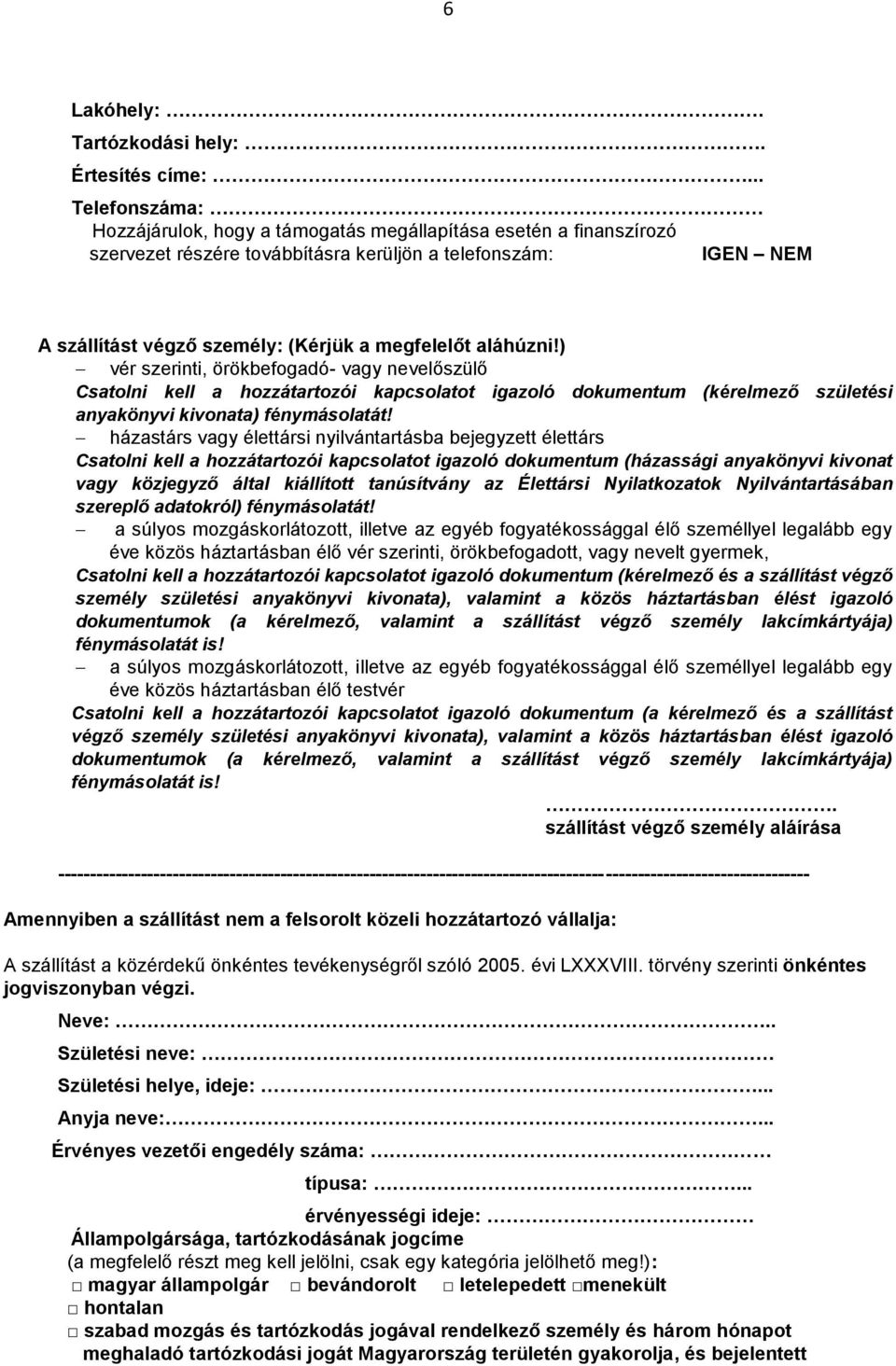 aláhúzni!) vér szerinti, örökbefogadó- vagy nevelőszülő Csatolni kell a hozzátartozói kapcsolatot igazoló dokumentum (kérelmező születési anyakönyvi kivonata) fénymásolatát!